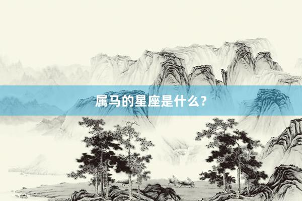 属马的星座是什么？